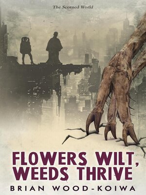 cover image of Flowers Wilt, Weeds Thrive